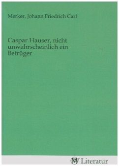 Caspar Hauser, nicht unwahrscheinlich ein Betrüger