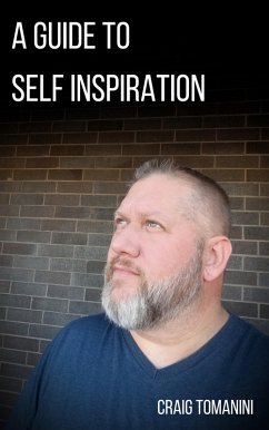 A Guide To Self Inspiration (eBook, ePUB) - Tomanini, Craig