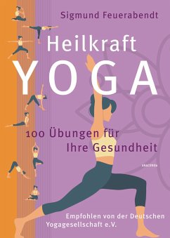 Heilkraft Yoga. 100 Übungen für Ihre Gesundheit. Empfohlen von der Deutschen Yogagesellschaft e. V. - Feuerabendt, Sigmund