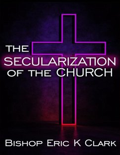 The Secularization Of The Church (eBook, ePUB) - Clark, Bishop Eric K