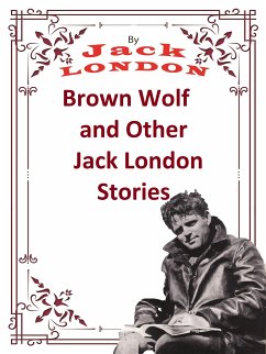 Brown Wolf and Other Jack London Stories (eBook, ePUB) - London, Jack