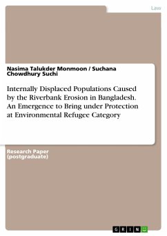 Internally Displaced Populations Caused by the Riverbank Erosion in Bangladesh. An Emergence to Bring under Protection at Environmental Refugee Category (eBook, PDF)