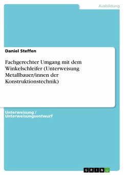 Fachgerechter Umgang mit dem Winkelschleifer (Unterweisung Metallbauer/innen der Konstruktionstechnik) (eBook, PDF)