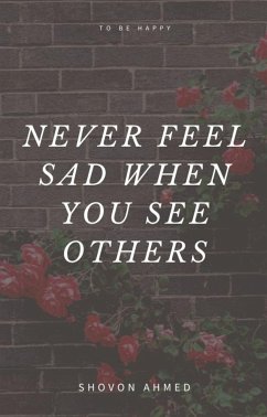 Never feel sad when you see others (eBook, ePUB) - Ahmed, Shovon; Hasan, Md Mehedi; Olayinka, Musa Muhammed; Sanpal, Satish