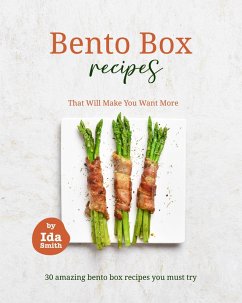 Bento Box Recipes That Will Make You Want More: 30 amazing bento box recipes you must try (eBook, ePUB) - Smith, Ida