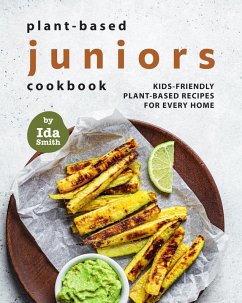 Plant-Based Juniors Cookbook: Kids-Friendly Plant-Based Recipes For Every Home (eBook, ePUB) - Smith, Ida
