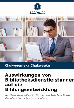 Auswirkungen von Bibliotheksdienstleistungen auf die Bildungsentwicklung - Chukwueke, Chukwuemeka