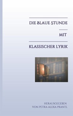 Die blaue Stunde mit klassischer Lyrik - Prantl, Petra-Alexa