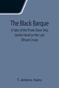 The Black Barque; A Tales of the Pirate Slave-Ship Gentle Hand on Her Last African Cruise - Jenkins Hains, T.