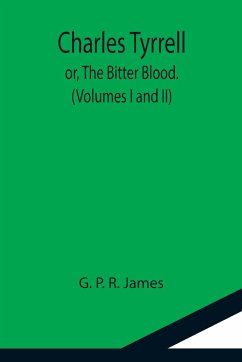 Charles Tyrrell; or, The Bitter Blood. (Volumes I and II) - P. R. James, G.