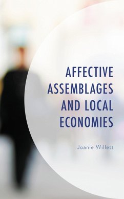 Affective Assemblages and Local Economies (eBook, ePUB) - Willett, Joanie Affective Assemblages and Local Economies (eBook, ePUB) - Willett, Joanie