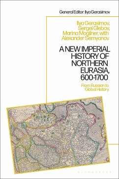 A New Imperial History of Northern Eurasia, 600-1700: From Russian to Global History - Mogilner, Marina B.; Gerasimov, Ilya V.; Glebov, Sergey