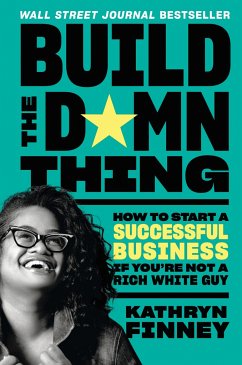 Build the Damn Thing: How to Start a Successful Business If You're Not a Rich White Guy - Finney, Kathryn