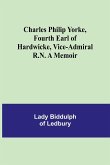 Charles Philip Yorke, Fourth Earl of Hardwicke, Vice-Admiral R.N. A Memoir