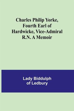Charles Philip Yorke, Fourth Earl of Hardwicke, Vice-Admiral R.N. A Memoir - Biddulph of Ledbury, Lady