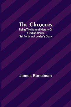 The Chequers; Being the Natural History of a Public-House, Set Forth in a Loafer's Diary - Runciman, James