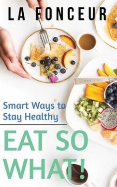 Eat So What! Smart Ways to Stay Healthy (Revised and Updated) - Fonceur, La