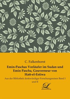 Emin-Paschas Vorläufer im Sudan und Emin Pascha, Gouverneur von Hatt-el-Estiwa - Falkenhorst, C.