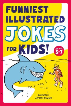 Funniest Illustrated Jokes for Kids!: For Ages 5-7 - Nguyen, Jeremy (Jeremy Nguyen)