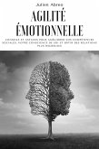 Agilité émotionnelle: Conseils et astuces pour améliorer vos compétences sociales, votre conscience de soi et bâtir des relations plus heureuses (eBook, ePUB)