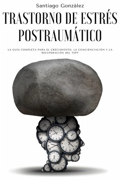 Trastorno de estrés postraumático: La guía completa para el crecimiento, la concienciación y la recuperación del TEPT (eBook, ePUB) - González, Santiago