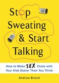 Stop Sweating & Start Talking: How to Make Sex Chats with Your Kids Easier Than You Think (eBook, ePUB)