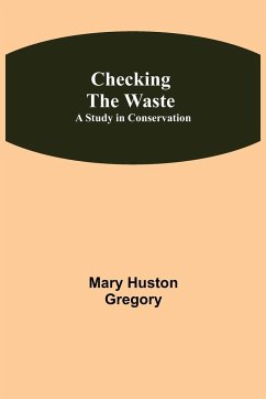 Checking the Waste; A Study in Conservation - Huston Gregory, Mary