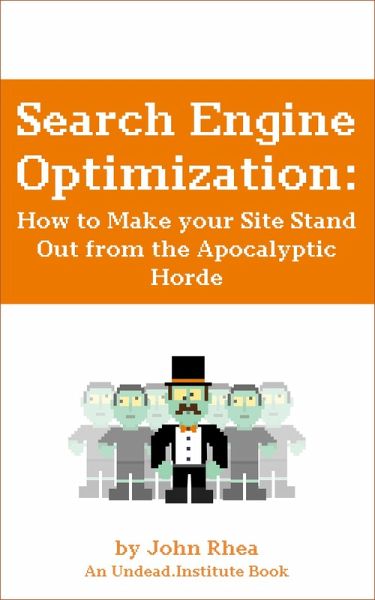 Search Engine Optimization: How to Make your Site Stand Out from the Apocalyptic Horde (Undead Institute, #13) (eBook, ePUB) Search Engine Optimization: How to Make your Site Stand Out from the Apocalyptic Horde (Undead Institute, #13) (eBook, ePUB)