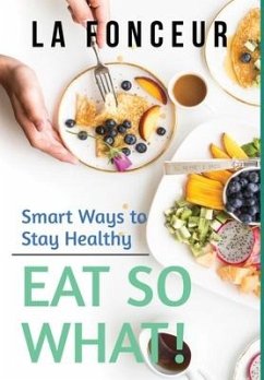 Eat So What! Smart Ways to Stay Healthy (Revised and Updated) - Fonceur, La