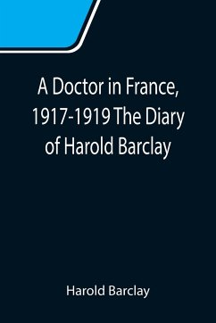 A Doctor in France, 1917-1919 The Diary of Harold Barclay - Barclay, Harold