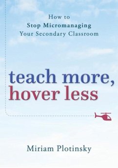 Teach More, Hover Less: How to Stop Micromanaging Your Secondary Classroom - Plotinsky, Miriam