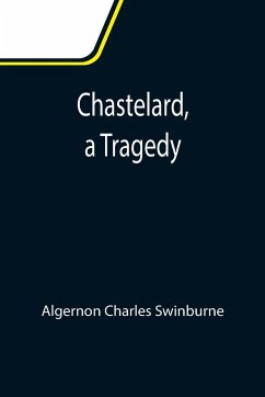 Chastelard, a Tragedy - Charles Swinburne, Algernon