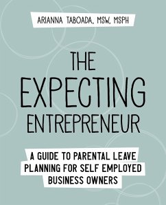 The Expecting Entrepreneur: A Guide to Parental Leave Planning for Self Employed Business Owners - Taboada, Arianna