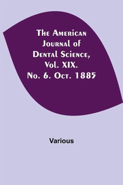 The American Journal of Dental Science, Vol. XIX. No. 6. Oct. 1885 - Various