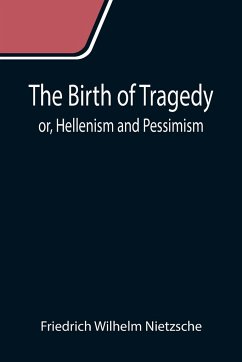 The Birth of Tragedy; or, Hellenism and Pessimism - Wilhelm Nietzsche, Friedrich