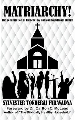 Matriarchy! The Feminization of Churches by Radical Mainstream Culture (eBook, ePUB) - Faravadya, Sylvester Tonderai