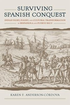 Surviving Spanish Conquest: Indian Fight, Flight, and Cultural Transformation in Hispaniola and Puerto Rico - Anderson-Córdova, Karen F.