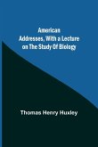 American Addresses, with a Lecture on the Study of Biology