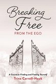 Breaking Free from the Ego: A Course in Finding and Freeing Yourself