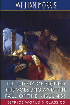 The Story of Sigurd the Volsung and the Fall of the Niblungs (Esprios Classics) - Morris, William