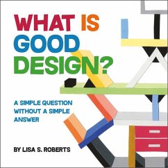 What Is Good Design?: A Simple Question Without a Simple Answer - Roberts, Lisa S.