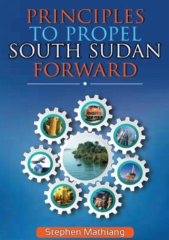 PRINCIPLES TO PROPEL SOUTH SUDAN FORWARD - Mathiang, Stephen