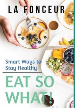 Eat So What! Smart Ways to Stay Healthy (Revised and Updated) Full Color Print - Fonceur, La