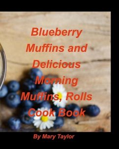 Blueberry Muffins And Delicious Morning Muffins, Rolls Cook Book - Taylor, Mary