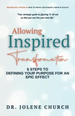 Allowing Inspired Transformation: 6 Steps to Defining Your Purpose for an Epic Effect - Church, Jolene E.