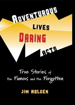 Adventurous Lives, Daring Acts: True Stories of the Famous and the Forgotten - Holden, Jim