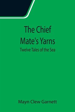 The Chief Mate's Yarns; Twelve Tales of the Sea - Clew Garnett, Mayn