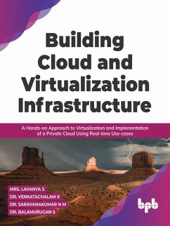 Building Cloud and Virtualization Infrastructure: A Hands-on Approach to Virtualization and Implementation of a Private Cloud Using Real-time Use-cases (English Edition) (eBook, ePUB) - S, Lavanya; K, Venkatachalam; M, Saravanakumar N; S, Balamurugan