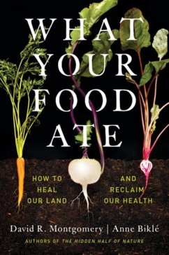 What Your Food Ate - Montgomery, David R. (University of Washington); Bikle, Anne