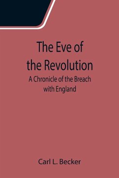 The Eve of the Revolution; A Chronicle of the Breach with England - L. Becker, Carl
